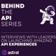 Behind the API | Interviews with API Leaders Launching Amazing Experiences