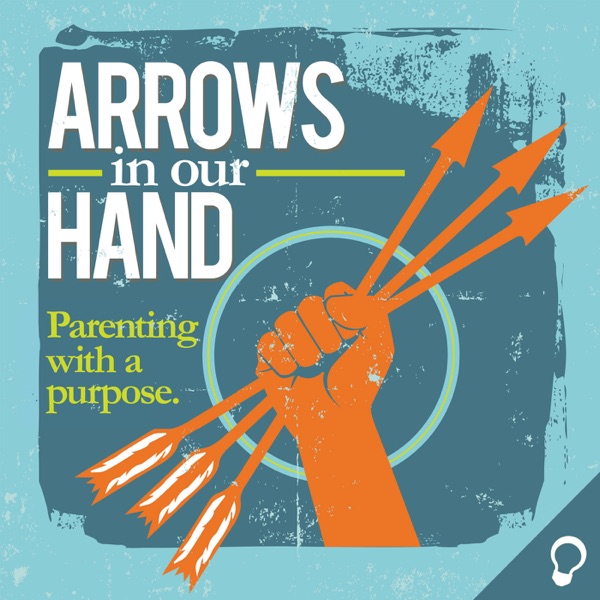 Arrows in Our Hand: Parenting with a Purpose