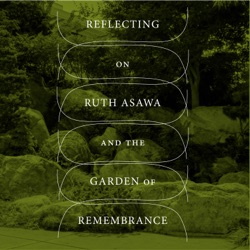 Reflecting on Ruth Asawa & the Garden of Remembrance