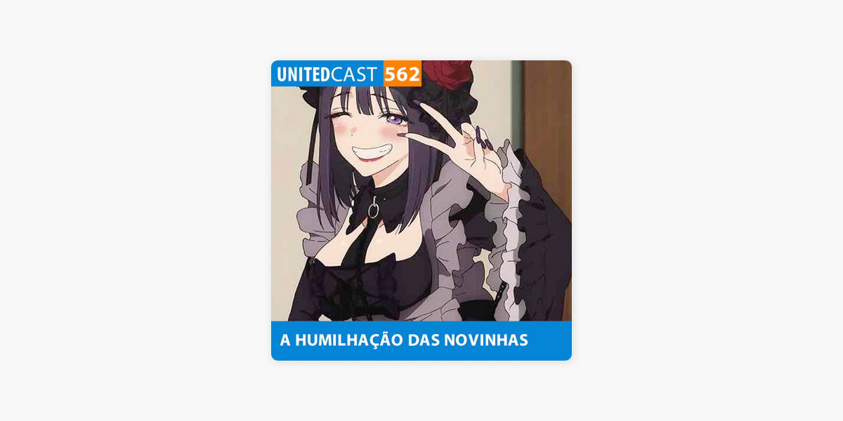 UNITEDcast #562 - O anime da HUMILHAÇÃO das NOVINHAS 2 (Sono