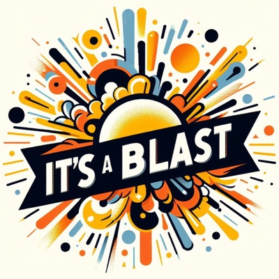 It's A Blast Podcast:It's A Blast Podcast