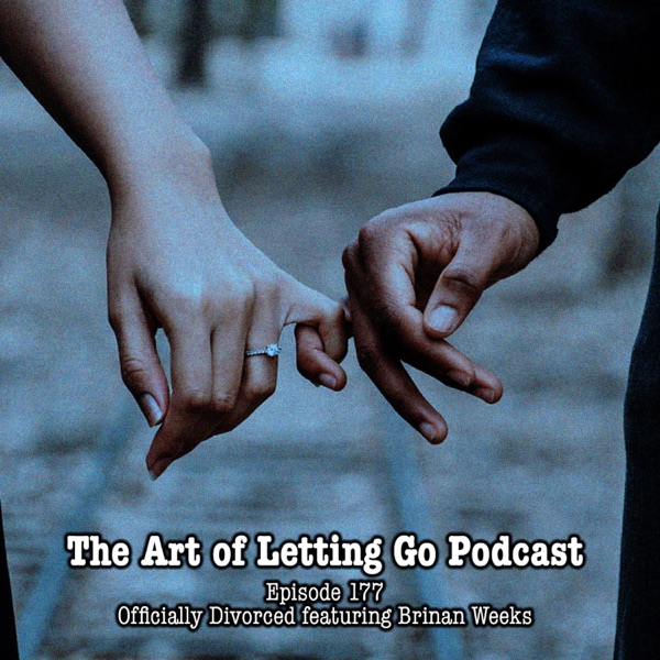 The Art of Letting Go EP 177 (Officially Divorced featuring Brinan Weeks) photo