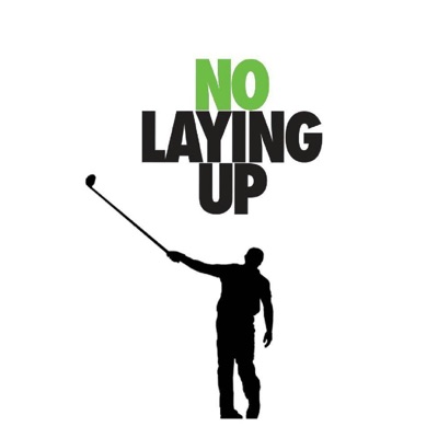 No Laying Up - Golf Podcast:NoLayingUp.com