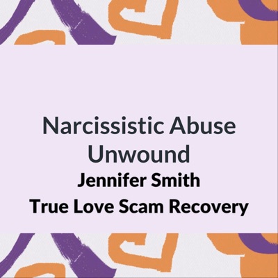 Narcissistic Abuse Unwound: True Love Scam Recovery