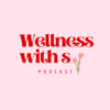 Wellness with S - Wellness with S Podcast