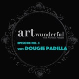 Art Wunderful Ep. 3 - Conversation with Dougie Padilla