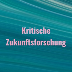 #2-2: Unser gegenwärtiges Verständnis von kritischer Zukunftsforschung