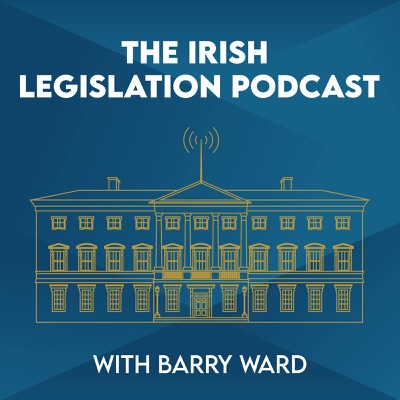 The Irish Legislation Podcast with Barry Ward