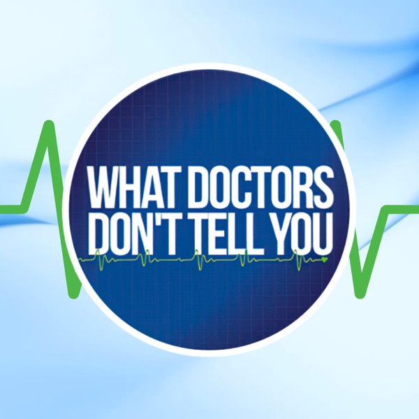 What Doctors Don't Tell You Podcast