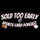 The Sold Too Early Sports Card Podcast 