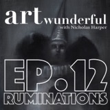 ART Wunderful Ep. 12 - Ruminations
