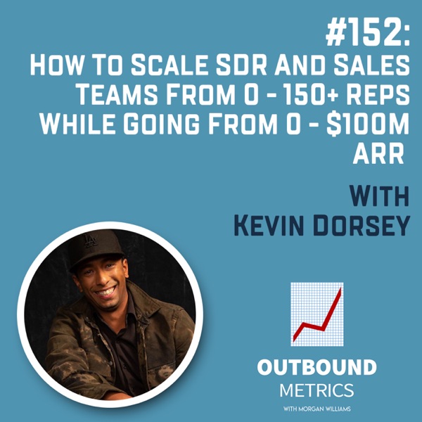 #152: How to Scale SDR and Sales Teams From 0 - 150+ Reps While Going From 0 - $100M ARR (Kevin Dorsey) photo