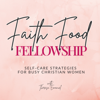 Faith Food Fellowship | Self-care Strategies for Busy Christian Women - Theresa Emanuel | Author of Cultivate Calm | P31 Entrepreneur