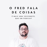 O Fred Fala De Coisas 5