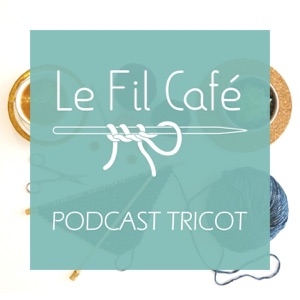 Le Fil Café - Podcast tricot