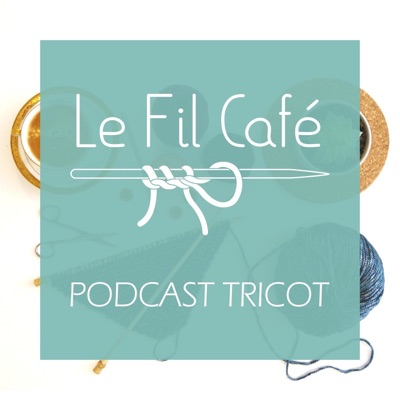 Le Fil Café - Podcast tricot:Le Fil Café