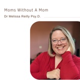 Moms Without A Mom | Dr Melissa Reilly Psy.D.