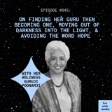 #045 Her Holiness Guruji Poonamji: on finding her guru then becoming one, moving out of darkness into the light, & avoiding the word hope