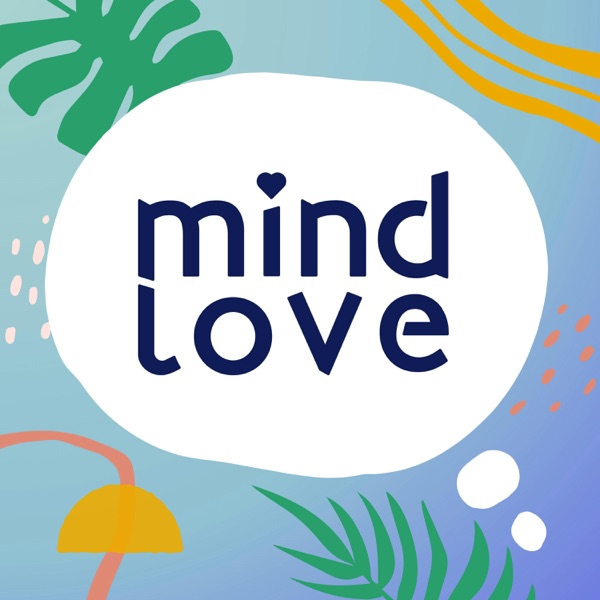 Mind Love • Modern Mindfulness to Think, Feel, and Live Well podcast show image
