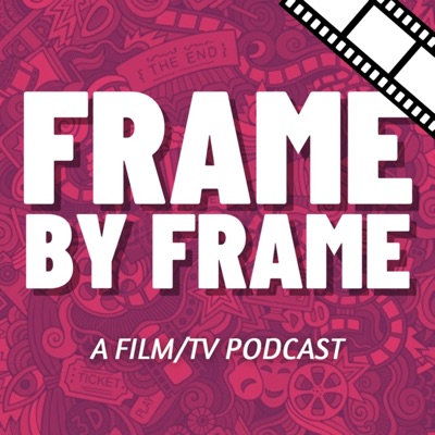 Frame By Frame: A Film & TV Podcast