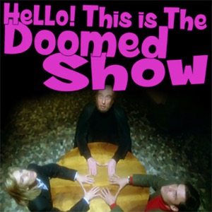 Hello! This is the Doomed Show.