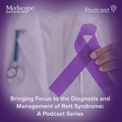 Bringing Focus to the Diagnosis and Management of Rett Syndrome: A Podcast Series
