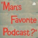 Man's Favorite Podcast?