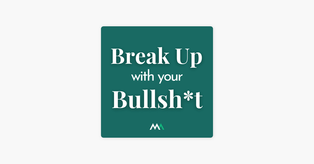 ‎Break Up With Your Bullsh*t en Apple Podcasts