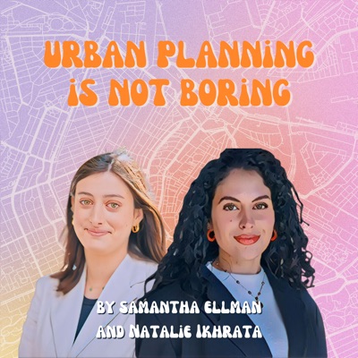 Urban Planning is Not Boring:Samantha Ellman and Natalie Ikhrata