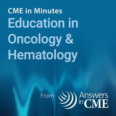 CME in Minutes: Education in Oncology & Hematology