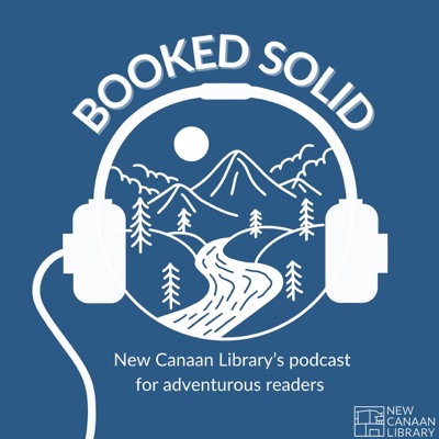 BOOKED SOLID: A New Canaan Library Podcast for Adventurous Readers Across All Genres BOOKED SOLID: A New Canaan Library Podcast for Adventurous Readers Across All Genres