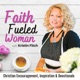 Faith Fueled Woman - Christian Encouragement - Intentional Living