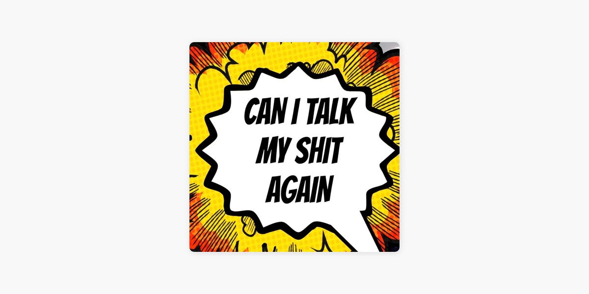 CAN I TALK MY SHIT AGAIN?! on Apple Podcasts