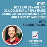 #147: B2B Lead Gen Agency: 20% Cold Email Reply Rates Using Layered Segmentation and Affinity Targeting (Arnaud Renaux)