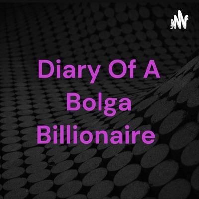 Diary Of A Bolga Billionaire