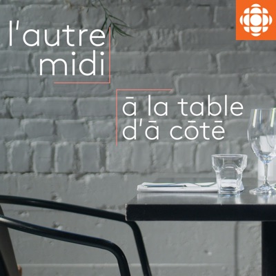 L'autre midi à la table d'à côté:ICI Radio-Canada Première