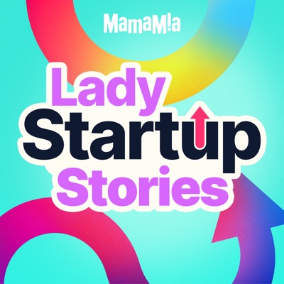 Lady Startup Stories:Mamamia Podcasts