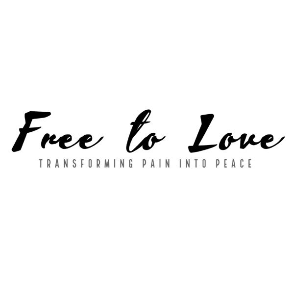 Free to Love - Transforming Pain Into Peace 