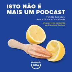 Isto não é mais um Podcast - Fundos Europeus, Arte, Cultura e Criatividade