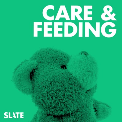 Care and Feeding | Slate's parenting show:Slate Podcasts