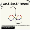 Twice Exceptional: Teens Exploring and Living with Neurodiversity - Cate Dunn