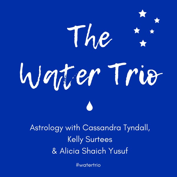 The Water Trio - Astrology with Cassandra Tyndall, Kelly Surtees and Alicia Shaich Yusuf