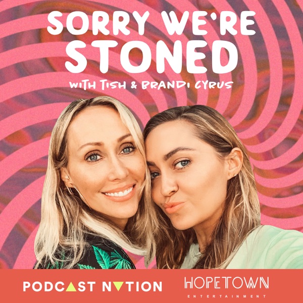 Sorry We're Stoned with Tish & Brandi Cyrus