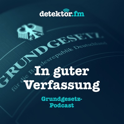 In guter Verfassung – Der Grundgesetz-Podcast:detektor.fm – Das Podcast-Radio