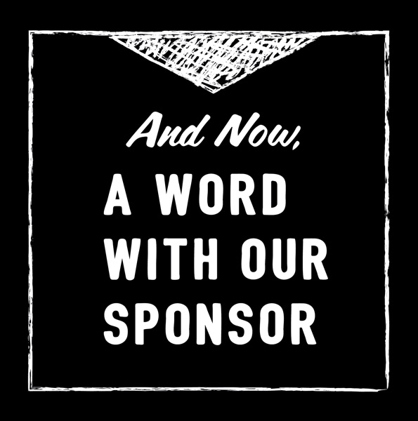 And Now, A Word With Our Sponsor And Now, A Word With Our Sponsor