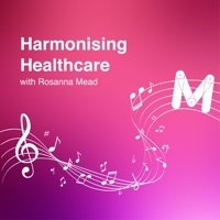 Harmonising Healthcare with Rosanna Mead podcast