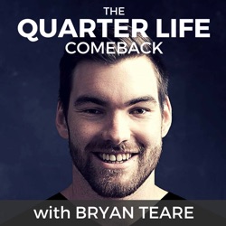 The Quarter Life Comeback with Bryan Teare