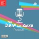 The Drip and Geeb Podcast