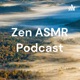 Zen ASMR Podcast