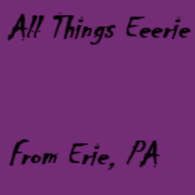 All Things Eeerie, from Erie, PA
